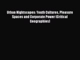 Read Urban Nightscapes: Youth Cultures Pleasure Spaces and Corporate Power (Critical Geographies)