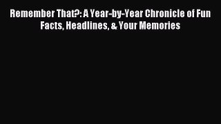 [Download PDF] Remember That?: A Year-by-Year Chronicle of Fun Facts Headlines & Your Memories