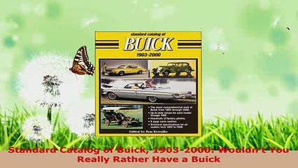 PDF  Standard Catalog of Buick 19032000 Wouldnt You Really Rather Have a Buick PDF Book Free