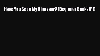 [Download PDF] Have You Seen My Dinosaur? (Beginner Books(R)) Ebook Free