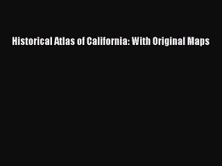 [Download PDF] Historical Atlas of California: With Original Maps Ebook Free