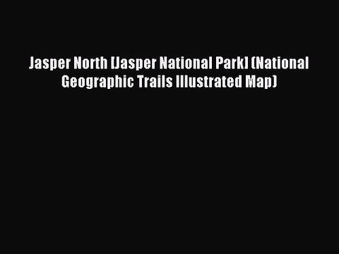 [Download PDF] Jasper North [Jasper National Park] (National Geographic Trails Illustrated