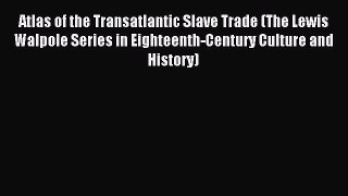 [Download PDF] Atlas of the Transatlantic Slave Trade (The Lewis Walpole Series in Eighteenth-Century