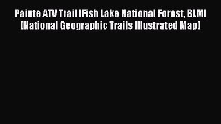 [Download PDF] Paiute ATV Trail [Fish Lake National Forest BLM] (National Geographic Trails