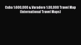 [Download PDF] Cuba 1:600000 & Varadero 1:30000 Travel Map (International Travel Maps) Ebook