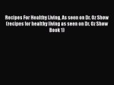 Download Recipes For Healthy Living As seen on Dr. Oz Show (recipes for healthy living as seen