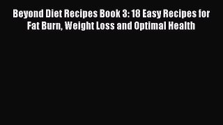 Read Beyond Diet Recipes Book 3: 18 Easy Recipes for Fat Burn Weight Loss and Optimal Health