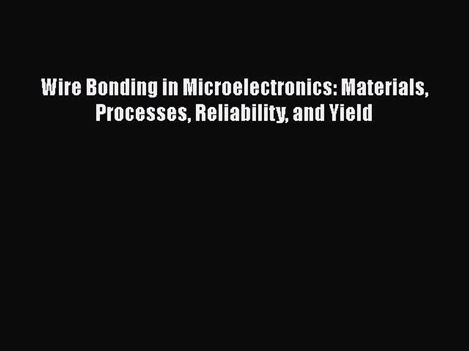 Download Wire Bonding in Microelectronics: Materials Processes Reliability and Yield Free Books