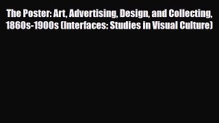 Download ‪The Poster: Art Advertising Design and Collecting 1860s-1900s (Interfaces: Studies