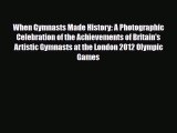 Download When Gymnasts Made History: A Photographic Celebration of the Achievements of Britain's