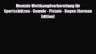 PDF Mentale Wettkampfvorbereitung für Sportschützen - Gewehr - Pistole - Bogen (German Edition)