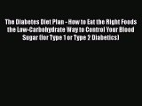 Read The Diabetes Diet Plan - How to Eat the Right Foods the Low-Carbohydrate Way to Control