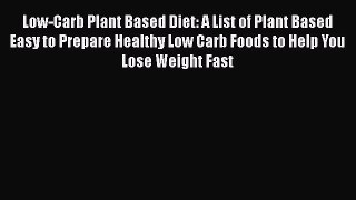 Download Low-Carb Plant Based Diet: A List of Plant Based Easy to Prepare Healthy Low Carb