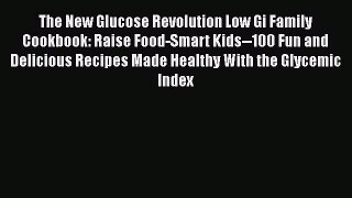 Read The New Glucose Revolution Low Gi Family Cookbook: Raise Food-Smart Kids--100 Fun and