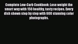 Read Complete Low-Carb Cookbook: Lose weight the smart way with 150 healthy tasty recipes.