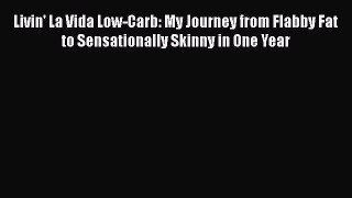 Download Livin' La Vida Low-Carb: My Journey from Flabby Fat to Sensationally Skinny in One