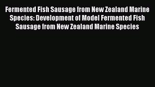 Read Fermented Fish Sausage from New Zealand Marine Species: Development of Model Fermented