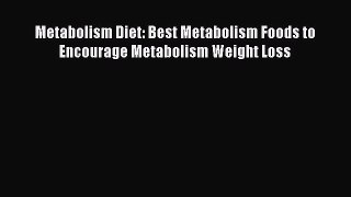 Read Metabolism Diet: Best Metabolism Foods to Encourage Metabolism Weight Loss Ebook Free