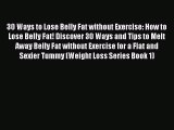 Read 30 Ways to Lose Belly Fat without Exercise: How to Lose Belly Fat! Discover 30 Ways and