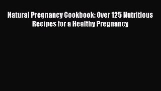 Read Natural Pregnancy Cookbook: Over 125 Nutritious Recipes for a Healthy Pregnancy Ebook