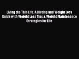 Read Living the Thin Life: A Dieting and Weight Loss Guide with Weight Loss Tips & Weight Maintenance