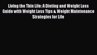 Read Living the Thin Life: A Dieting and Weight Loss Guide with Weight Loss Tips & Weight Maintenance