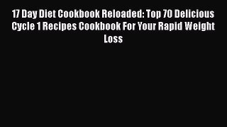 Download 17 Day Diet Cookbook Reloaded: Top 70 Delicious Cycle 1 Recipes Cookbook For Your