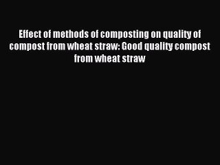 Read Effect of methods of composting on quality of compost from wheat straw: Good quality compost