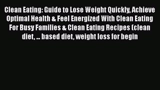 Download Clean Eating: Guide to Lose Weight Quickly Achieve Optimal Health & Feel Energized