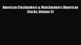 [Download PDF] American Clockmakers & Watchmakers (American Clocks Volume 3) PDF Free