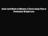 Download Good-carb Meals in Minutes: A Three-Stage Plan to Permanent Weight Loss Ebook Free