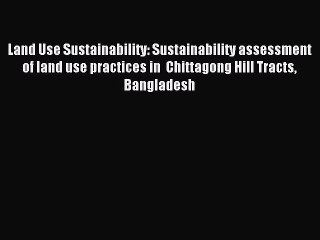 Read Land Use Sustainability: Sustainability assessment of land use practices in  Chittagong