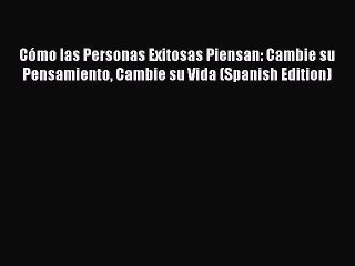 [Download PDF] Cómo las Personas Exitosas Piensan: Cambie su Pensamiento Cambie su Vida (Spanish