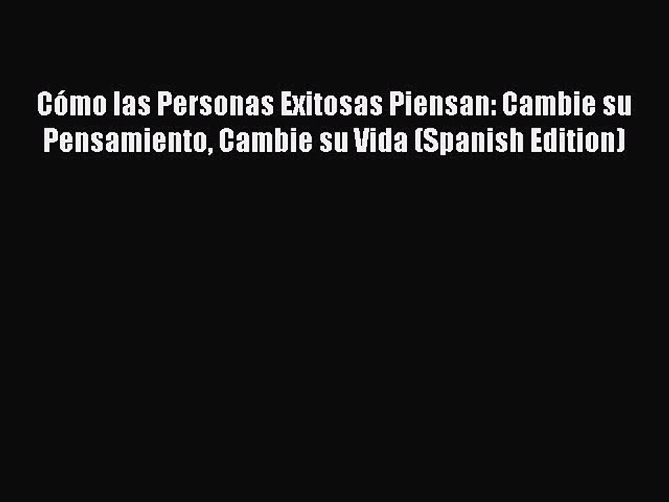 [Download PDF] Cómo las Personas Exitosas Piensan: Cambie su Pensamiento Cambie su Vida (Spanish