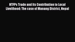 Read NTFPs Trade and Its Contribution to Local Livelihood: The case of Manang District Nepal
