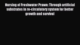 Download Nursing of Freshwater Prawn: Through artificial substrates in re-circulatory system