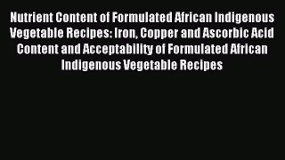 Read Nutrient Content of Formulated African Indigenous Vegetable Recipes: Iron Copper and Ascorbic