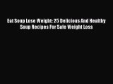 Read Eat Soup Lose Weight: 25 Delicious And Healthy Soup Recipes For Safe Weight Loss Ebook