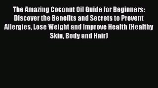 Read The Amazing Coconut Oil Guide for Beginners: Discover the Benefits and Secrets to Prevent