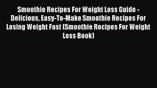 Read Smoothie Recipes For Weight Loss Guide - Delicious Easy-To-Make Smoothie Recipes For Losing