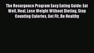 Download The Resurgence Program Easy Eating Guide: Eat Well Heal Lose Weight Without Dieting