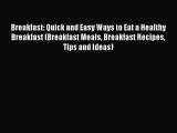 Read Breakfast: Quick and Easy Ways to Eat a Healthy Breakfast (Breakfast Meals Breakfast Recipes