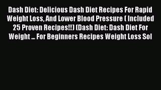 Read Dash Diet: Delicious Dash Diet Recipes For Rapid Weight Loss And Lower Blood Pressure