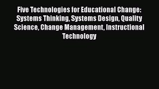 [PDF] Five Technologies for Educational Change: Systems Thinking Systems Design Quality Science