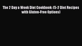 Read The 2 Day a Week Diet Cookbook: (5-2 Diet Recipes with Gluten-Free Options) Ebook Free