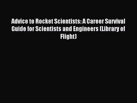 [Download PDF] Advice to Rocket Scientists: A Career Survival Guide for Scientists and Engineers