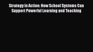 [PDF] Strategy in Action: How School Systems Can Support Powerful Learning and Teaching [Read]