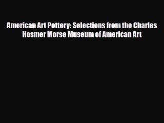 Read ‪American Art Pottery: Selections from the Charles Hosmer Morse Museum of American Art‬