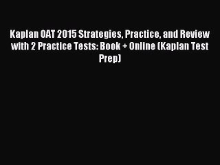 Read Kaplan OAT 2015 Strategies Practice and Review with 2 Practice Tests: Book + Online (Kaplan