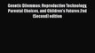 PDF Genetic Dilemmas: Reproductive Technology Parental Choices and Children's Futures:2nd (Second)